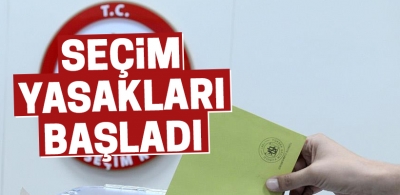 Seçim yasakları başladı