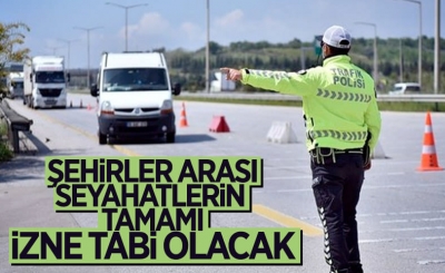 Şehirler arası seyahatler izne tabi olacak