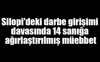 Silopi'deki darbe girişimi davasında 14 müebbet hapis