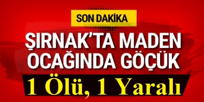 Şırnak'ta Göçük: 1 Ölü, 1 Yaralı