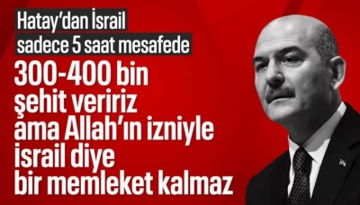 Süleyman Soylu: 300-400 bin şehit veririz ama İsrail diye bir memleket kalmaz
