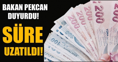 Ticare Bakanı Pekcan duyurdu! Süre uzatıldı!