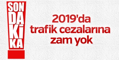 Trafik cezalarına 2019'da zam yapılmayacak