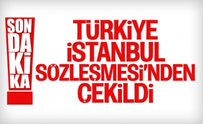 Türkiye, İstanbul Sözleşmesi'nden çekildi